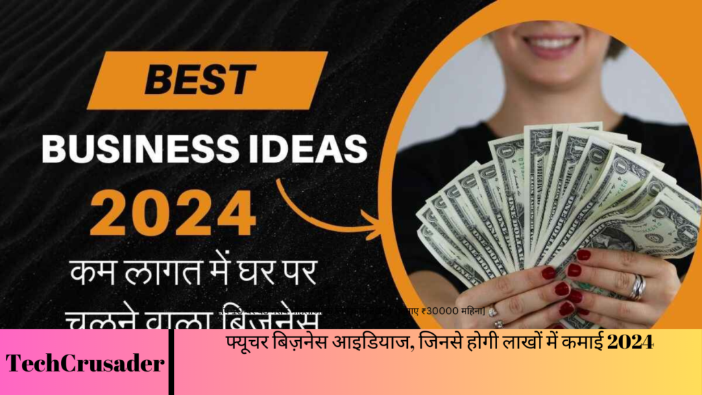 फ्यूचर बिज़नेस आइडियाज, जिनसे होगी लाखों में कमाई 2024 फ्यूचर बिज़नेस आइडियाज, जिनसे होगी लाखों में कमाई 2024